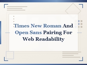 Times New Roman and Open Sans Font Pairing for Web Readability