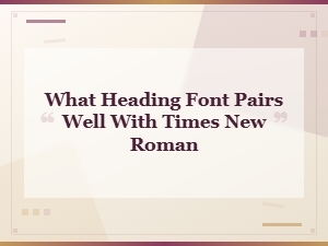 Best Heading Font Pairings with Times New Roman