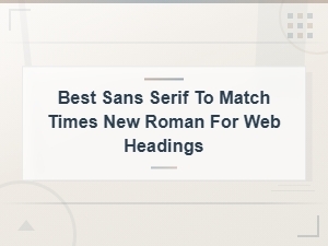 Best Sans Serif Fonts to Pair with Times New Roman for Web Headings
