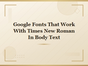 Modern Google Fonts That Pair Perfectly with Times New Roman