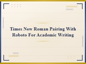 Pairing Times New Roman with Roboto for Academic Writing